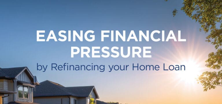 Easing financial pressure by refinancing your home loan